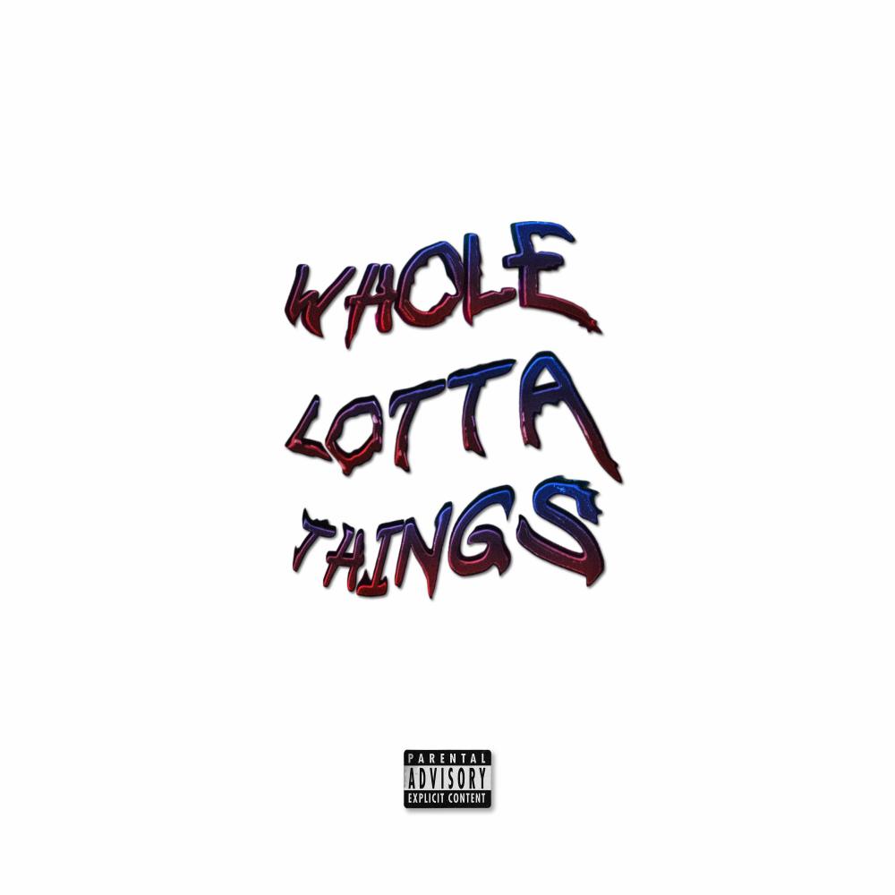 WHOLE LOTTA THINGS (Explicit)