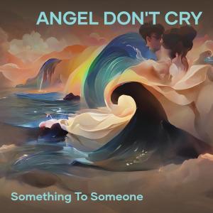 Listen to Angel Don't Cry (Acoustic) song with lyrics from Something To Someone