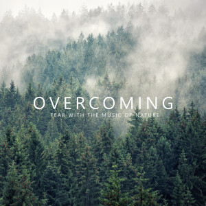 Album Overcoming Fear with the Music of Nature. Natural Healing with Relaxing Sounds from Natural Healing Spa