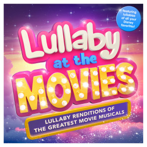 อัลบัม Lullaby at the Movies - Lullaby Renditions of the Greatest Movie Musicals - Featuring Lullabies of all your Disney Favorites ! ( Best of ) ศิลปิน Sleepyheadz