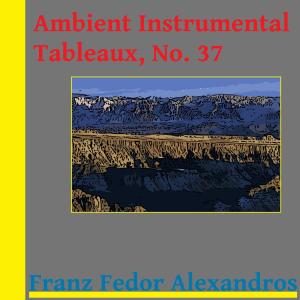Listen to Ambient Instrumental Tableaux, No. 37 song with lyrics from Franz Fedor Alexandros