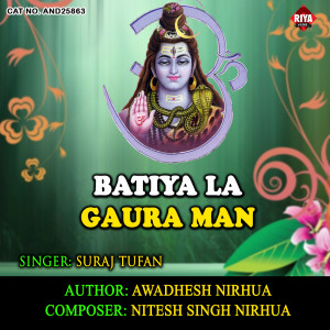 Listen to Batiya La Gaura Man song with lyrics from Suraj Tufan