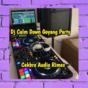 Dj Calm Down Goyang Party dari Cekbro Audio Rimex