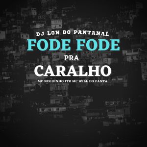 Listen to Fode Fode Pra Caralho (Explicit) song with lyrics from DJ Lon do Pantanal