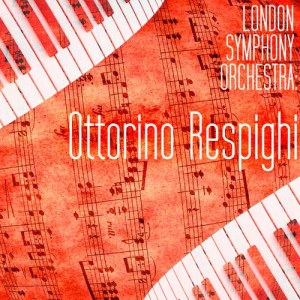 อัลบัม London Symphony Orchestra: The Works of Ottorino Respighi ศิลปิน London Symphony Orchestra