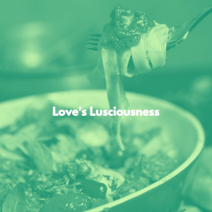 Love’s Lusciousness