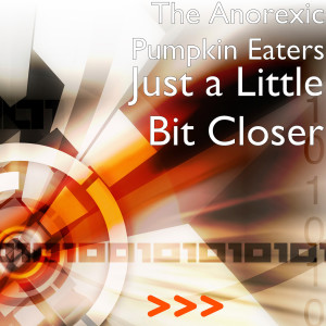 Dengarkan lagu Just a Little Bit Closer (Explicit) nyanyian The Anorexic Pumpkin Eaters dengan lirik