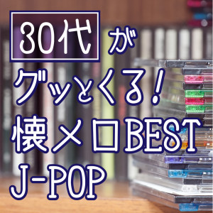 Thirties go gushy! Nostalgic Melodies BEST J-POP