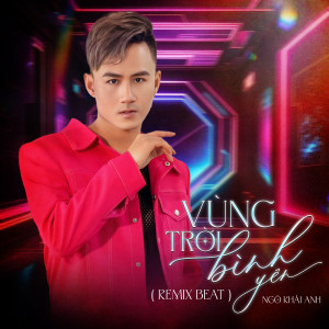 Ngô Khải Anh的專輯Vùng Trời Bình Yên (Beat Remix)