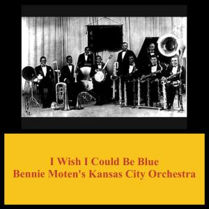 Album I Wish I Could Be Blue oleh Bennie Moten's Kansas City Orchestra