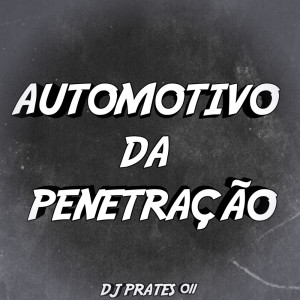 Listen to AUTOMOTIVO DA PENETRAÇÃO (Explicit) song with lyrics from DJ PRATES 011