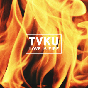 收聽Tvku的Love Is Fire歌詞歌曲
