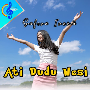 Dengarkan lagu Ati Dudu Wesi nyanyian Safira Inema dengan lirik