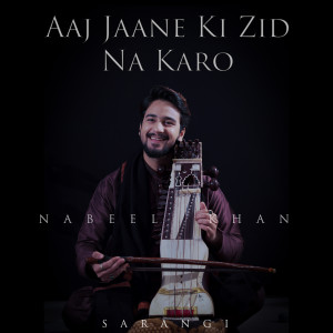 收听Nabeel Khan的Aaj Jaane Ki Zid Na Karo (Sarangi Cover)歌词歌曲