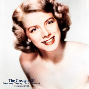 The Greatest Of Rosemary Clooney, Chris Connor & Helen Merrill (Remastered 2022)