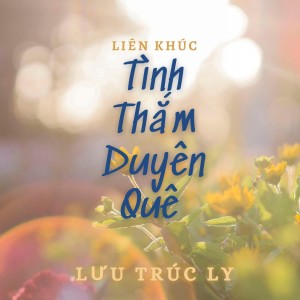 Listen to Liên Khúc Tình Thắm Duyên Quê song with lyrics from Lưu Trúc Ly