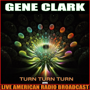 Dengarkan lagu Turn Turn Turn (Live) nyanyian Gene Clark dengan lirik