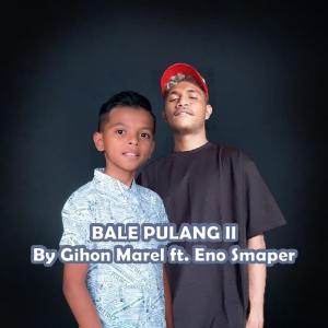 Dengarkan lagu BALE PULANG II Feat. Eno Smaper nyanyian Gihon Marel dengan lirik