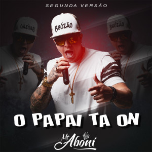 ดาวน์โหลดและฟังเพลง O Papai Ta On, Versão 2 พร้อมเนื้อเพลงจาก Mc Aboni