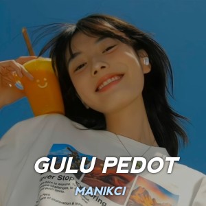 收听ManikCI的Gulu Pedot歌词歌曲