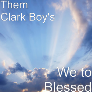 Dengarkan lagu We to Blessed (Explicit) nyanyian Them Clark Boy's dengan lirik