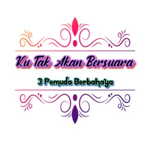 ดาวน์โหลดและฟังเพลง Ku Tak Akan Bersuara พร้อมเนื้อเพลงจาก 3 Pemuda Berbahaya