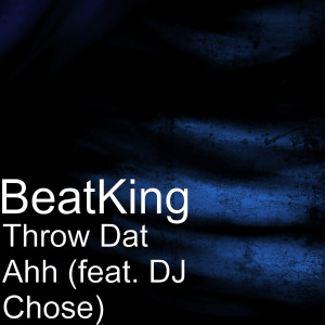 Listen to Throw Dat Ahh (feat. DJ Chose) (Explicit) song with lyrics from Beatking