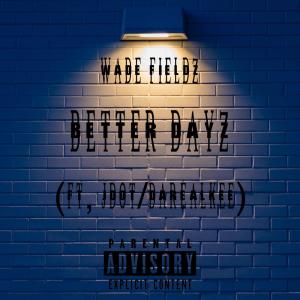 收聽Wade Fieldz的Better Dayz (feat. JDOT & DaRealKee) (Explicit)歌詞歌曲
