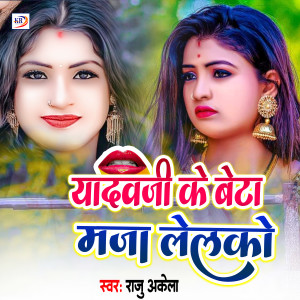 收聽Raju Akela的Yadavji Ke Beta Maja Lelko歌詞歌曲