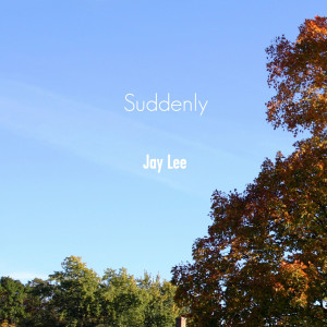 收听Jay Lee的Suddenly歌词歌曲