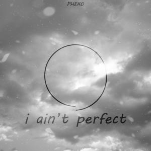 Listen to I Ain't Perfect song with lyrics from Pheko
