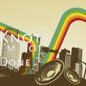 Dengarkan I’m Not Done (Explicit) lagu dari KNOTS dengan lirik