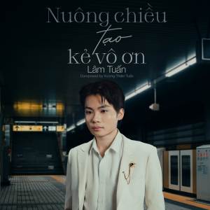 Lâm Tuấn的專輯Nuông Chiều Tạo Kẻ Vô Ơn