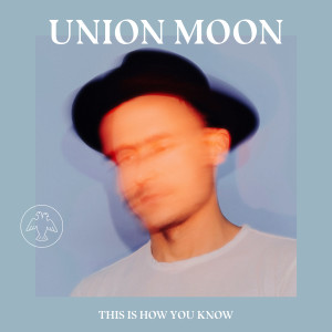 ดาวน์โหลดและฟังเพลง This Is How You Know พร้อมเนื้อเพลงจาก Union Moon