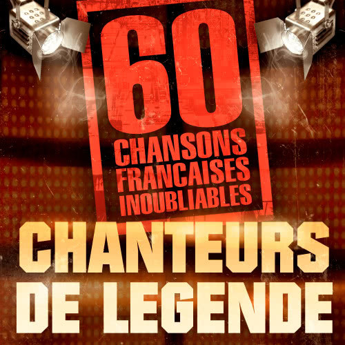 Chanteurs De Légende : 60 Chansons Françaises Inoubliables