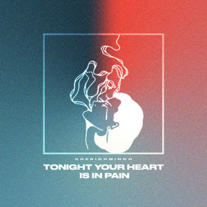 收聽Cheridomingo的Tonight Your Heart is in Pain歌詞歌曲