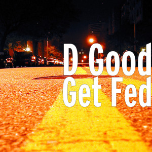 收听D Good的Get Fed (Explicit)歌词歌曲