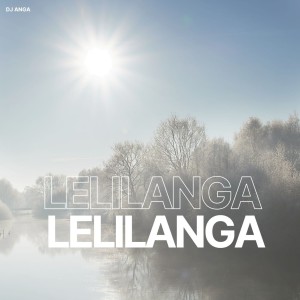 ดาวน์โหลดและฟังเพลง Lelilanga พร้อมเนื้อเพลงจาก DJ Anga
