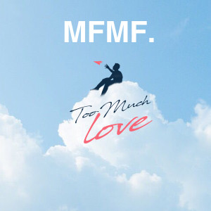 Album Too Much Love oleh MFMF.
