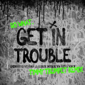 Dimitri Vegas & Like Mike的专辑Get In Trouble (So What) [Timmy Trumpet Remix]