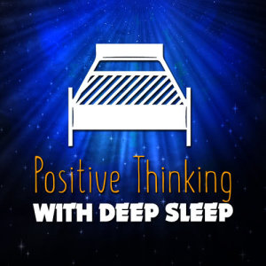 Positive Thinking: Music To Develop A Complete Meditation Mindset For Yoga, Deep Sleep的專輯Positive Thinking with Deep Sleep