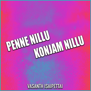 收聽Vasanth Isaipettai的Penne Nillu Konjam Nillu歌詞歌曲