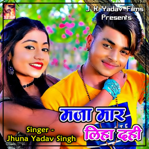 Listen to Maja Maar Liha Dahi song with lyrics from Jhuna Yadav Singh