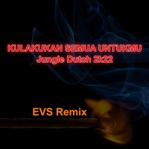 收听EVS的Kulakukan Semua Untukmu-jungle Dutch 2k22 (Remix)歌词歌曲