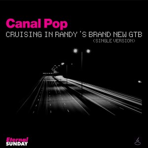 收聽Canal Pop的Cruising in Randy's Brand New GTB (Single Version)歌詞歌曲
