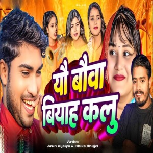Listen to Yau Bauwa Biyah Kalu song with lyrics from Arun Vijaiya