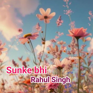 Listen to Sunke Bhi song with lyrics from Rahul Singh