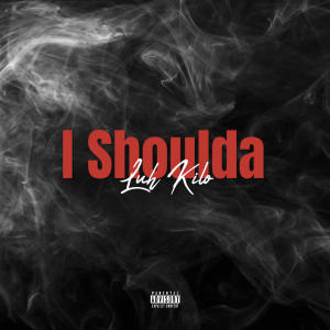 收聽Luh Kilo的I Shoulda (Explicit)歌詞歌曲