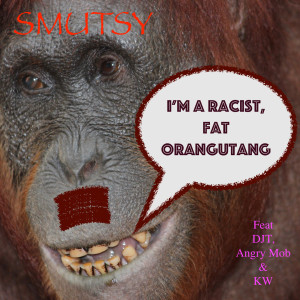 Dengarkan lagu I'm a Racist, Fat Orangutang (Explicit) nyanyian Smutsy dengan lirik