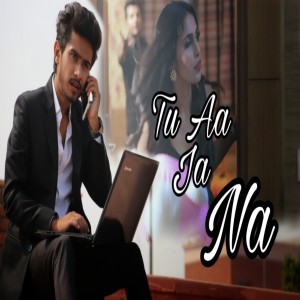 ดาวน์โหลดและฟังเพลง Tu Aa Ja Na พร้อมเนื้อเพลงจาก Ashish Yadav